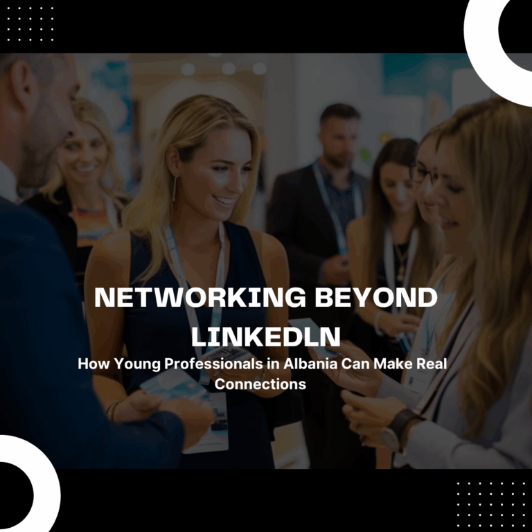Networking Beyond LinkedIn: How Young Professionals in Albania Can Make Real Connections